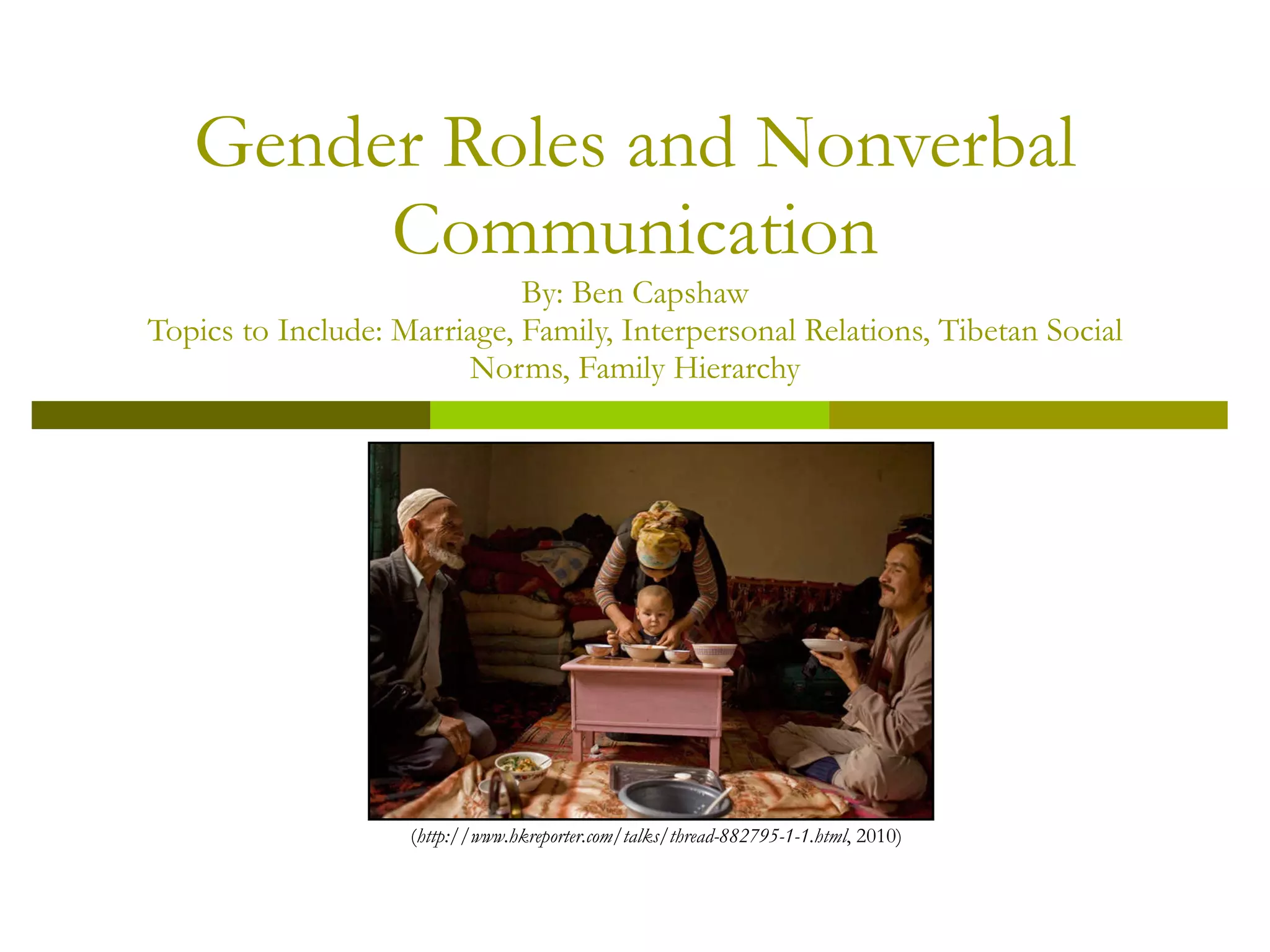 Gender Roles and Nonverbal Communication By: Ben Capshaw Topics to Include: Marriage, Family, Interpersonal Relations, Tibetan Social Norms, Family Hierarchy ( http://www.hkreporter.com/talks/thread-882795-1-1.html , 2010) 