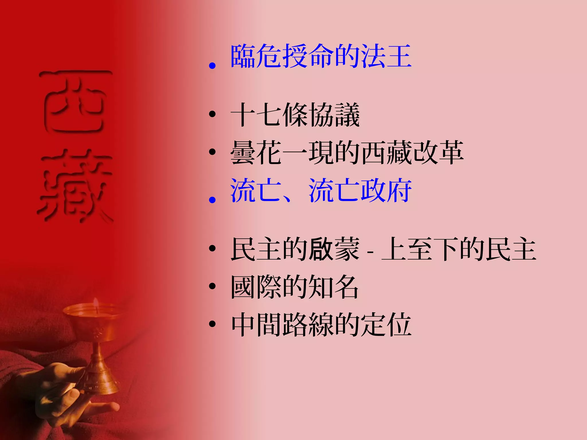 • 臨危授命的法王
• 十七條協議
• 曇花一現的西藏改革
• 流亡、流亡政府
• 民主的啟蒙 - 上至下的民主
• 國際的知名
• 中間路線的定位
 