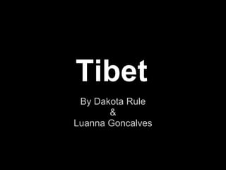 Tibet
 By Dakota Rule
       &
Luanna Goncalves
 