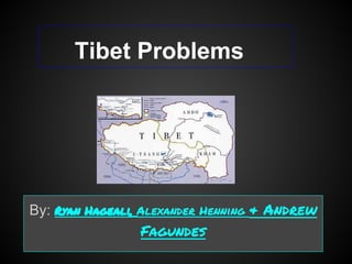 Tibet Problems




By: Ryan Hageali, Alexander Henning & Andrew
                  Fagundes
 