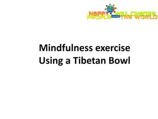 Mindfulness exercise
Using a Tibetan Bowl
 