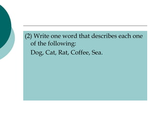 (2) Write one word that describes each one of the following:  Dog, Cat, Rat, Coffee, Sea. 