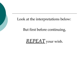 Look at the interpretations below:  But first before continuing, REPEAT  your wish. 