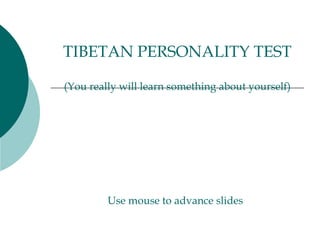 TIBETAN PERSONALITY TEST (You really will learn something about yourself) Use mouse to advance slides   