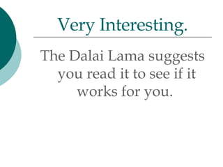 The Dalai Lama suggests you read it to see if it works for you.  Very Interesting. 
