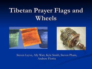 Tibetan Prayer Flags and Wheels Steven Leyva, Ally Watt, Kyle Smith, Steven Pham, Andrew Florita 