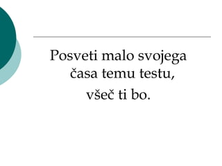 Posveti malo svojega
   časa temu testu,
     všeč ti bo.
 