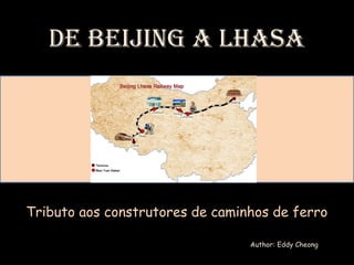 De Beijing a Lhasa 
LIGUE O SOM 
Tributo aos construtores ddee ccaammiinnhhooss ddee ffeerrrroo 
Author: Eddy Cheong 
 