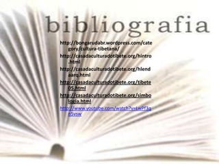http://bongarudabr.wordpress.com/cate
    gory/cultura-tibetana/
http://casadaculturadotibete.org/hintro
    .html
http://casadaculturadotibete.org/hlend
    aarq.html
http://casadaculturadotibete.org/tibete
    05.html
http://casadaculturadotibete.org/simbo
    logia.html
http://www.youtube.com/watch?v=LwPf3q
    n5vsw
 