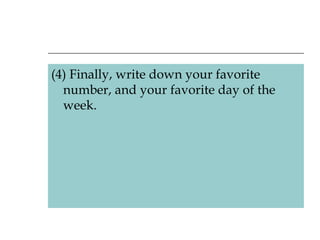 (4) Finally, write down your favorite number, and your favorite day of the week. 