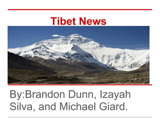 Tibet News




By:Brandon Dunn, Izayah
Silva, and Michael Giard.
 