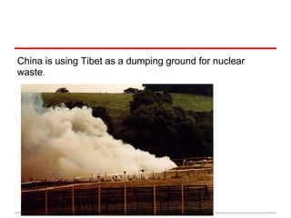 China is using Tibet as a dumping ground for nuclear
waste.
 