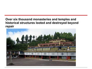 Over six thousand monasteries and temples and
historical structures looted and destroyed beyond
repair
 
