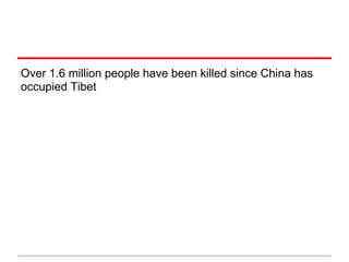 Over 1.6 million people have been killed since China has
occupied Tibet
 