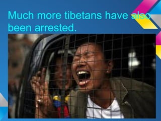 Much more tibetans have also
been arrested.
 
