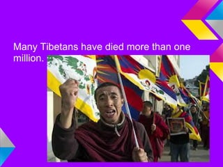 Many Tibetans have died more than one
million.
 