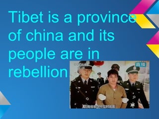 Tibet is a province
of china and its
people are in
rebellion.
 