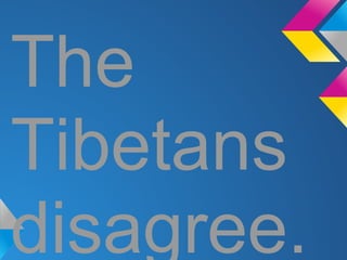 The
Tibetans
disagree.
 