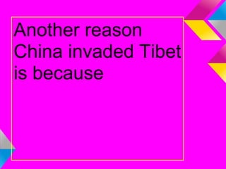 Another reason
China invaded Tibet
is because
 