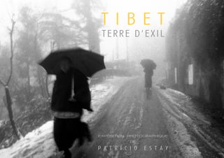 tibet
 terre d’exil




EXPOSITION PHOTOGRAPHIQUE
            DE

p a t r i c i o   e s t a y
 