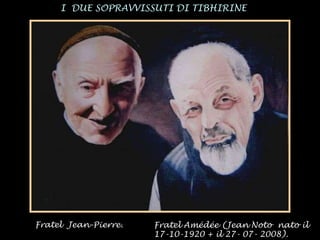 I  DUE SOPRAVVISSUTI DI TIBHIRINE Fratel  Jean-Pierre. Fratel Amédée (Jean Noto  nato il 17-10-1920 + il 27- 07- 2008). 