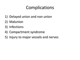 Complications
1) Delayed union and non union
2) Malunion
3) Infections
4) Compartment syndrome
5) Injury to major vessels and nerves
 