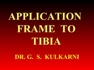 APPLICATION  FRAME  TO TIBIA DR. G.  S.  KULKARNI 