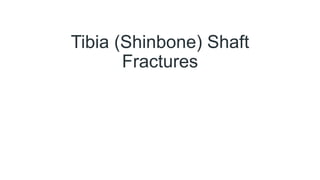 Tibia (Shinbone) Shaft
Fractures
 