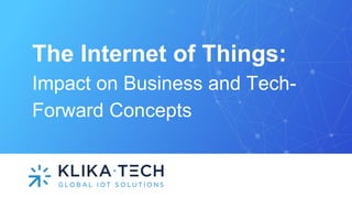 The Internet of Things:
Impact on Business and Tech-
Forward Concepts
 