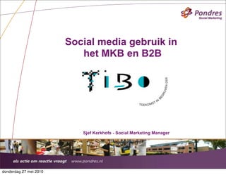 Social media gebruik in
                           het MKB en B2B




                           Sjef Kerkhofs - Social Marketing Manager




                                                                      Presentatie Pondres | Mei 27, 2010


donderdag 27 mei 2010
 