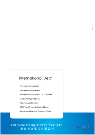2011.6
TEL:+86-572-5815118
FAX:+86-572-5118861
H.P.:(0)13355825666 P.C.:313310
E-mail:marry@tibox.cn
Http://www.tibox.cn
ADD: TianZI Lake Industrial Zone,
Gaoyu, Anji,Huzhou,Zhejiang,China
International Dept
 