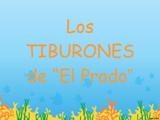 Los TIBURONES de “El Prado ” 