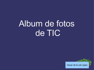 Album de fotos  de TIC 