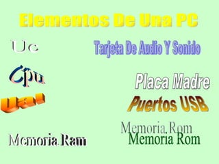 Elementos De Una PC Uc Cpu Ual Memoria Ram Memoria Rom Puertos USB Placa Madre Tarjeta De Audio Y Sonido 
