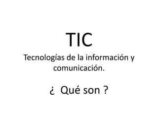 TICTecnologías de la información y comunicación. ¿  Qué son ? 