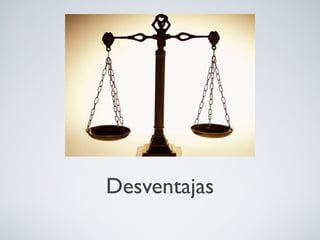 Desventajas
 