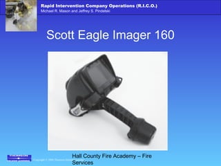 Copyright © 2006 Thomson Delmar Learning
Rapid Intervention Company Operations (R.I.C.O.)
Michael R. Mason and Jeffrey S. Pindelski
Hall County Fire Academy – Fire
Services
Scott Eagle Imager 160
 