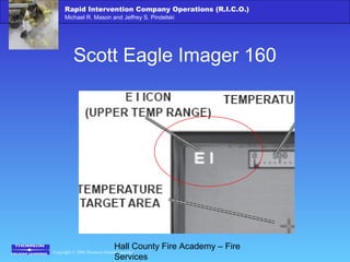 Copyright © 2006 Thomson Delmar Learning
Rapid Intervention Company Operations (R.I.C.O.)
Michael R. Mason and Jeffrey S. Pindelski
Hall County Fire Academy – Fire
Services
Scott Eagle Imager 160
 