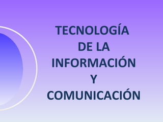 TECNOLOGÍA  DE LA INFORMACIÓN Y COMUNICACIÓN 