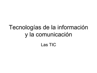 Tecnologías de la información y la comunicación Las TIC 