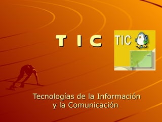 T I C Tecnologías de la Información y la Comunicación  
