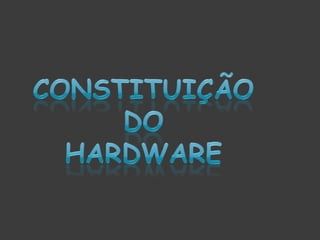 Constituição do Hardware 