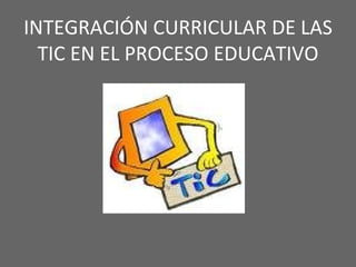 INTEGRACIÓN CURRICULAR DE LAS TIC EN EL PROCESO EDUCATIVO          //  