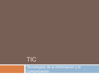 Tic	 Tecnologías de la Información y la Comunicación 