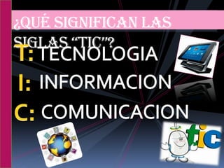 ¿Qué significan las
siglas “TiC”?
 