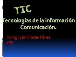 Irving Iván Flores Pérez
1°D
 