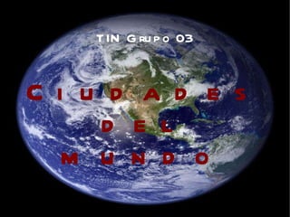 TIN Grupo 03 Ciudades del mundo 