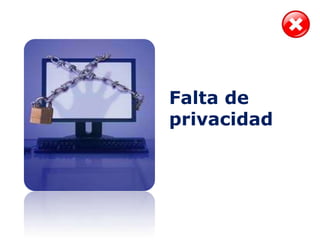 Falta de
privacidad
 