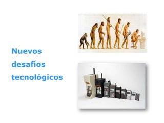 Nuevos
desafíos
tecnológicos
 