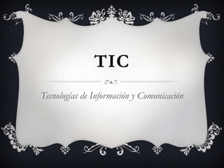 TIC
Tecnologías de Información y Comunicación
 